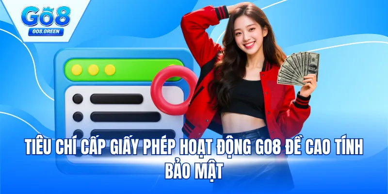 Tiêu chí cấp giấy phép hoạt động GO8 đề cao tính bảo mật